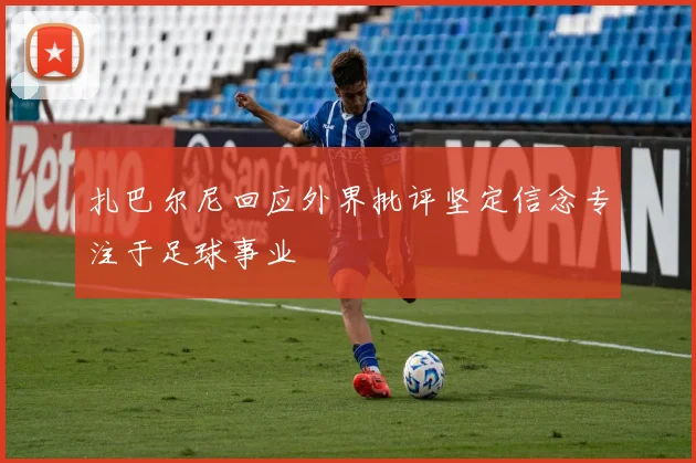 扎巴尔尼回应外界批评坚定信念专注于足球事业