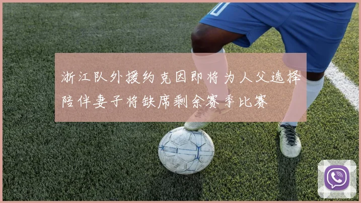 浙江队外援约克因即将为人父选择陪伴妻子将缺席剩余赛季比赛